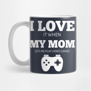 I Love It When My Mom Lets Me Play Video Games T-Shirt Mug